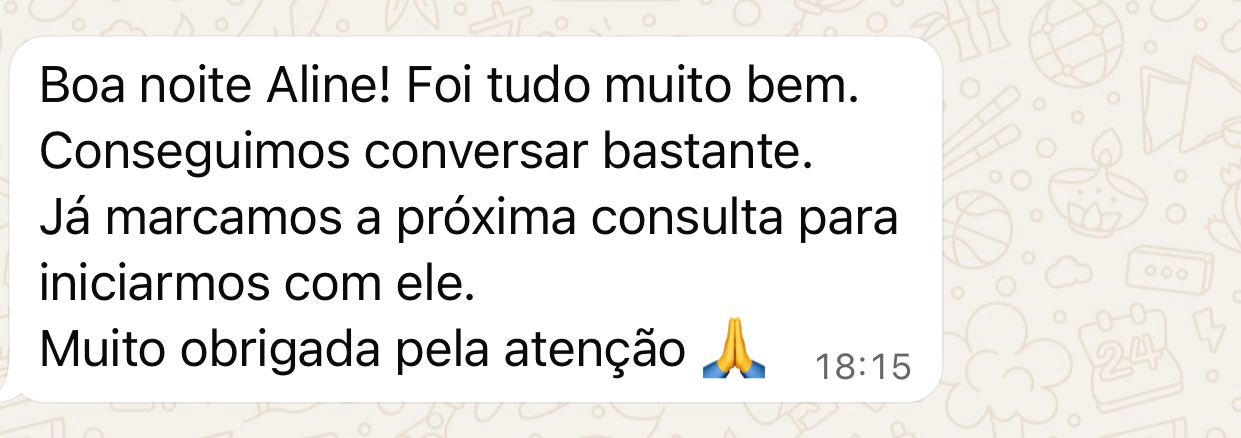 Mensagem: Boa noite Aline, foi tudo muito bem. Conseguimos conversar bastante. Já marcamos a próxima consulta.