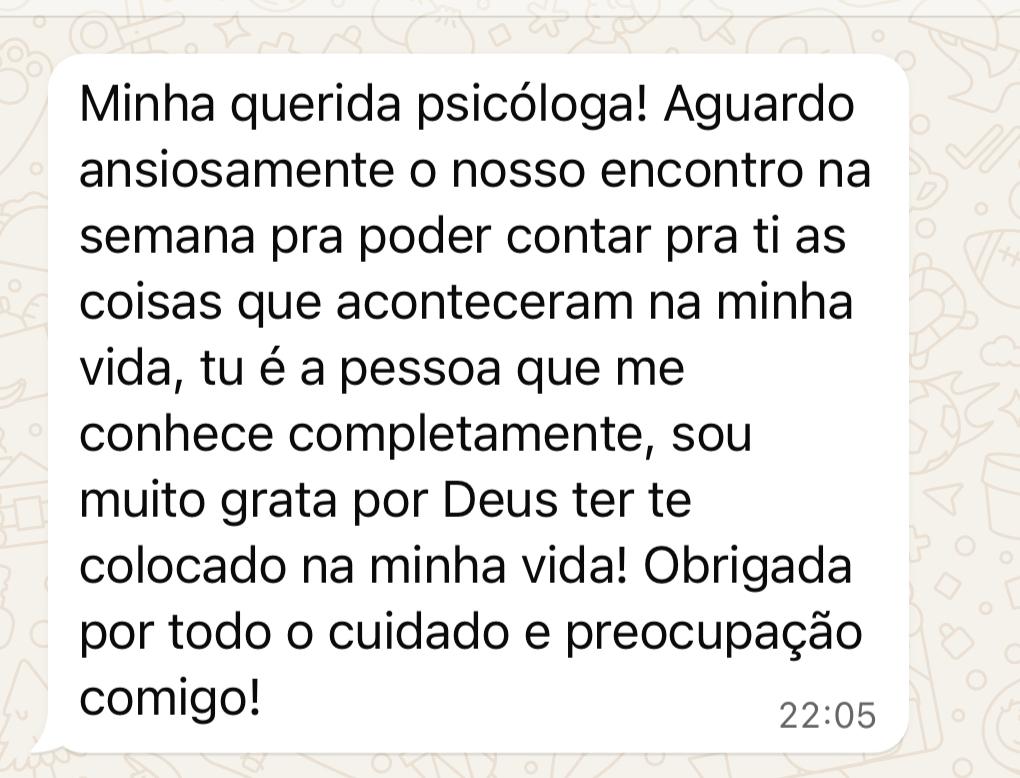 Mensagem: Minha querida psicóloga, aguardo ansiosamente nosso encontro. Tu é a pessoa que me conhece completamente.
