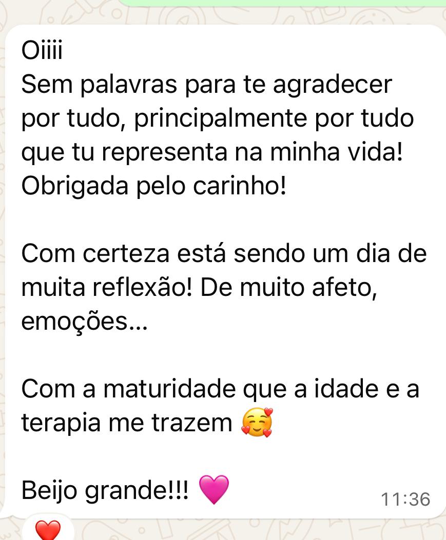 Mensagem: Sem palavras para te agradecer por tudo. Com a maturidade que a idade e a terapia me trazem.